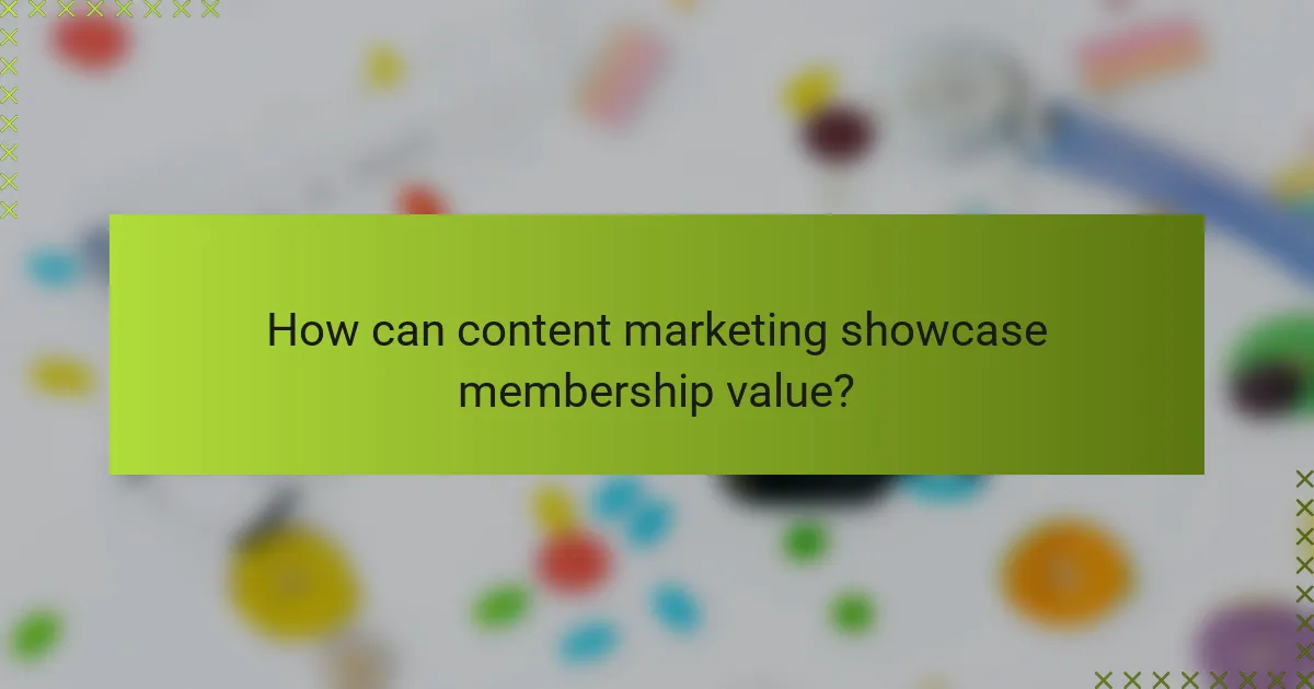 How can content marketing showcase membership value?