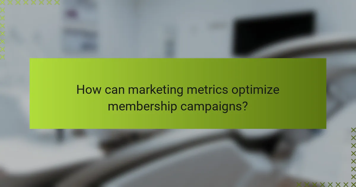 How can marketing metrics optimize membership campaigns?