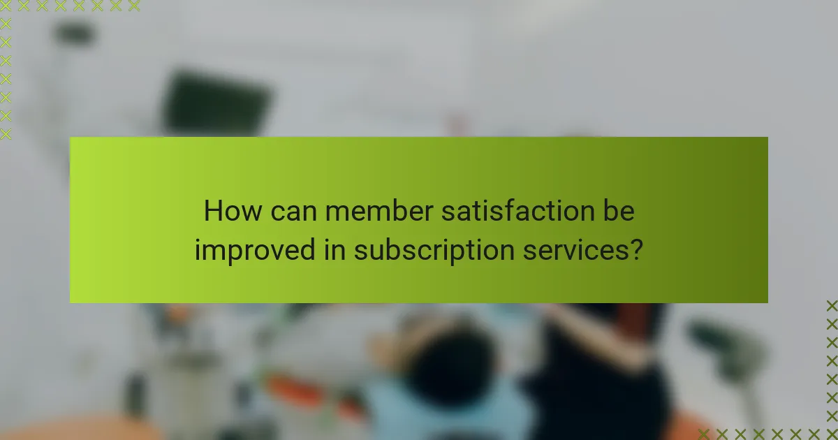 How can member satisfaction be improved in subscription services?