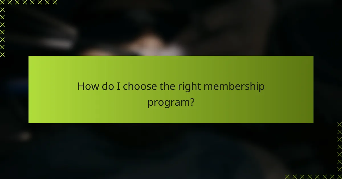 How do I choose the right membership program?