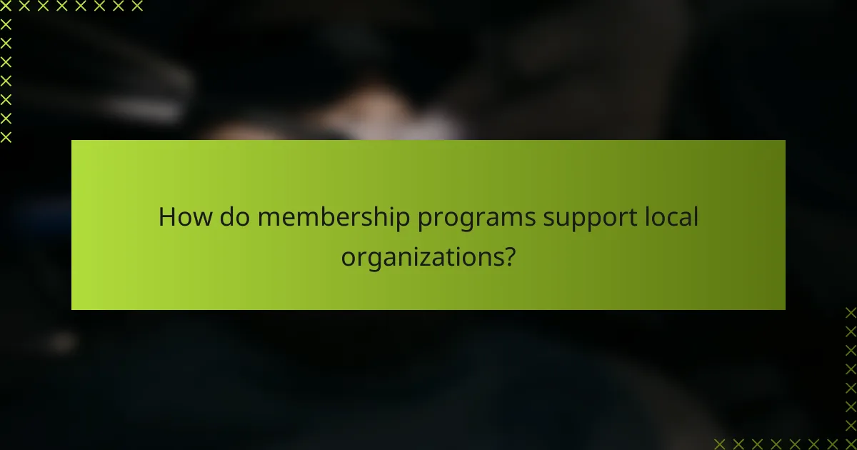 How do membership programs support local organizations?