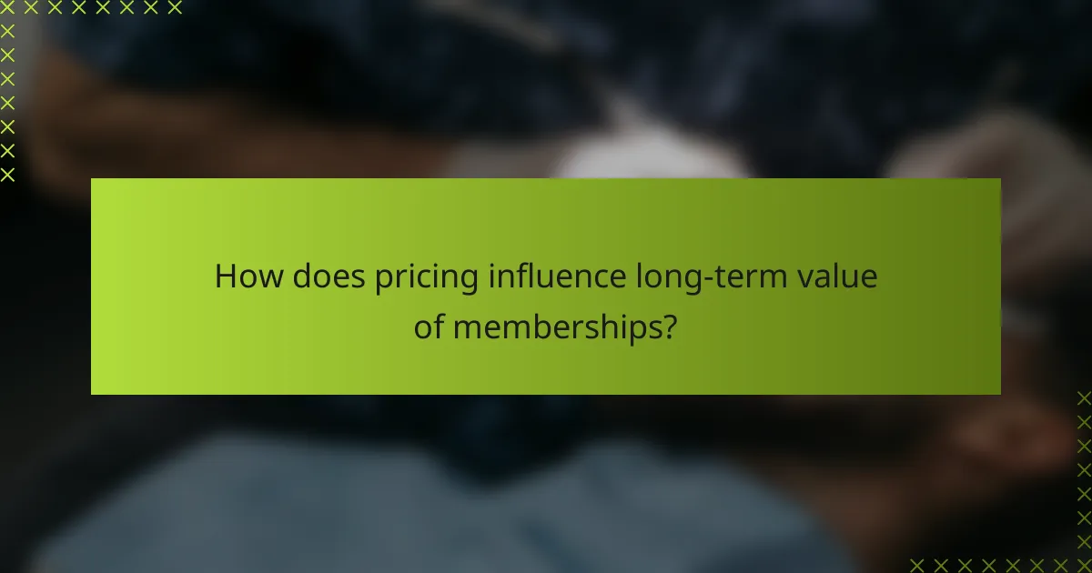 How does pricing influence long-term value of memberships?