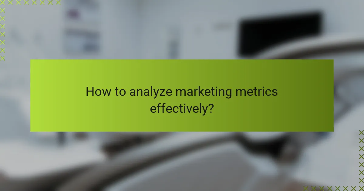 How to analyze marketing metrics effectively?