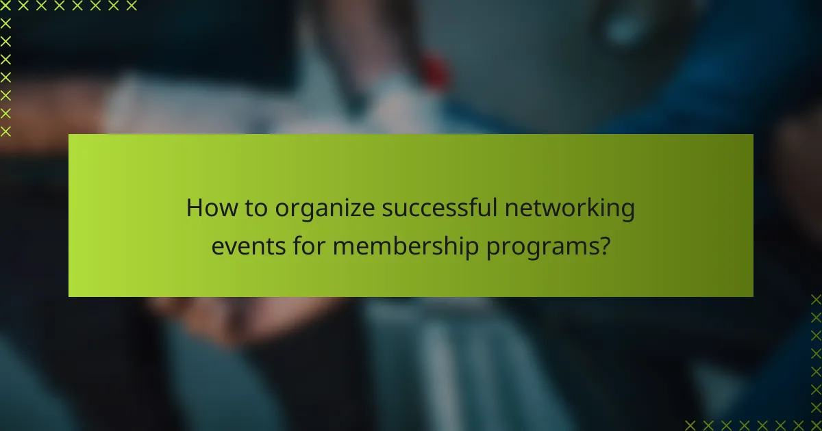 How to organize successful networking events for membership programs?