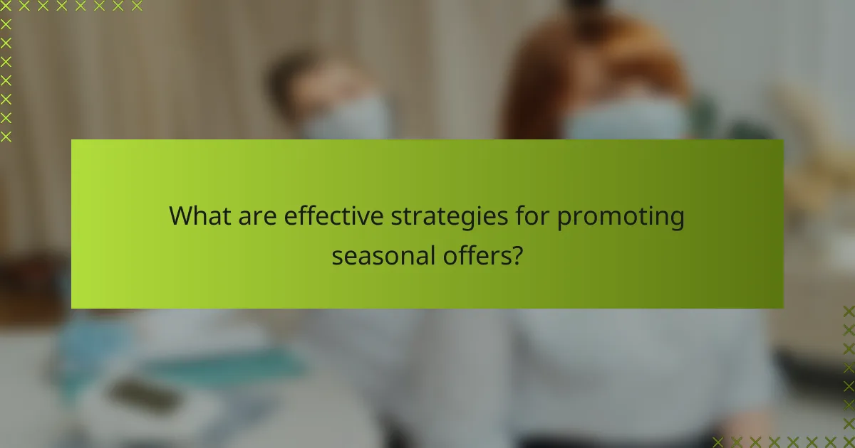 What are effective strategies for promoting seasonal offers?
