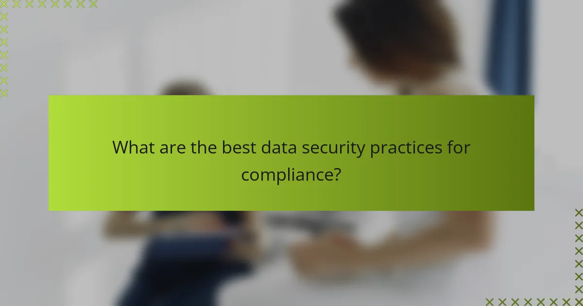 What are the best data security practices for compliance?