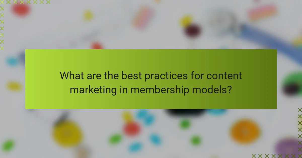What are the best practices for content marketing in membership models?