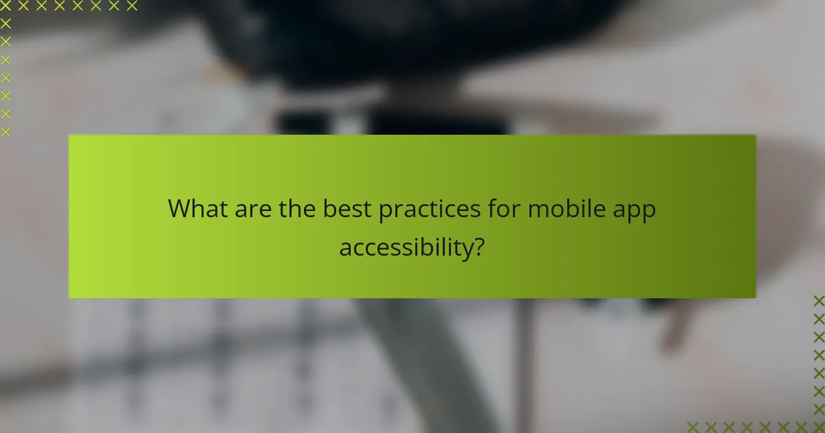 What are the best practices for mobile app accessibility?