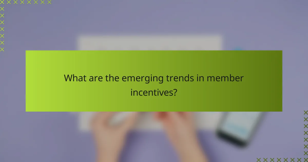 What are the emerging trends in member incentives?