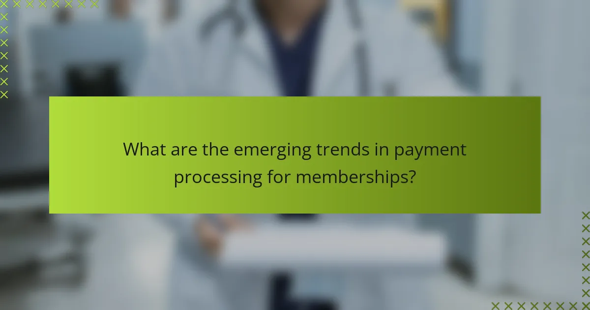 What are the emerging trends in payment processing for memberships?