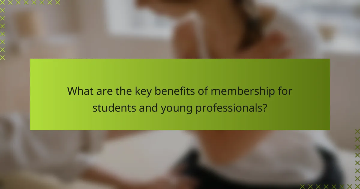 What are the key benefits of membership for students and young professionals?