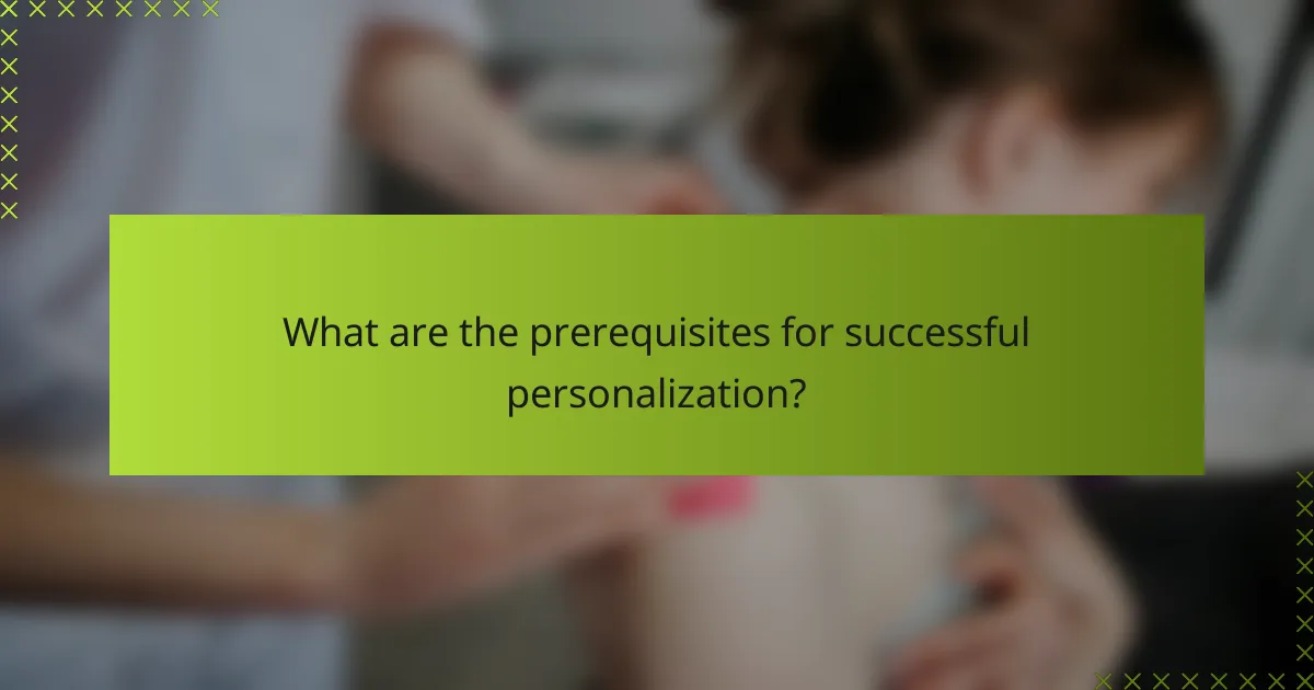 What are the prerequisites for successful personalization?
