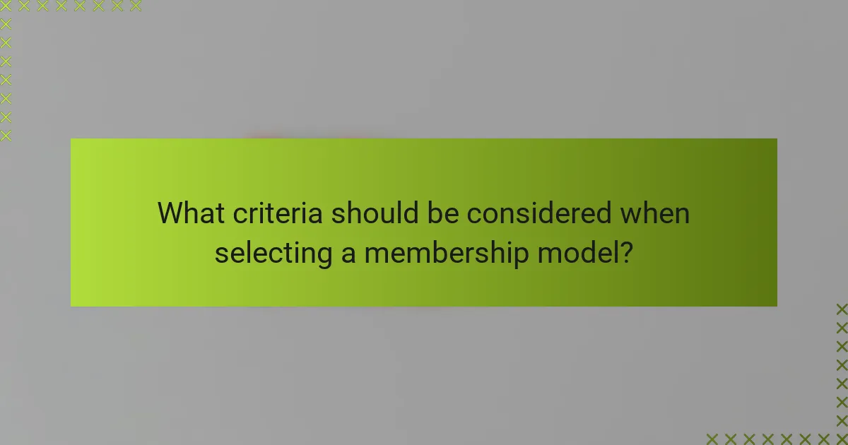 What criteria should be considered when selecting a membership model?