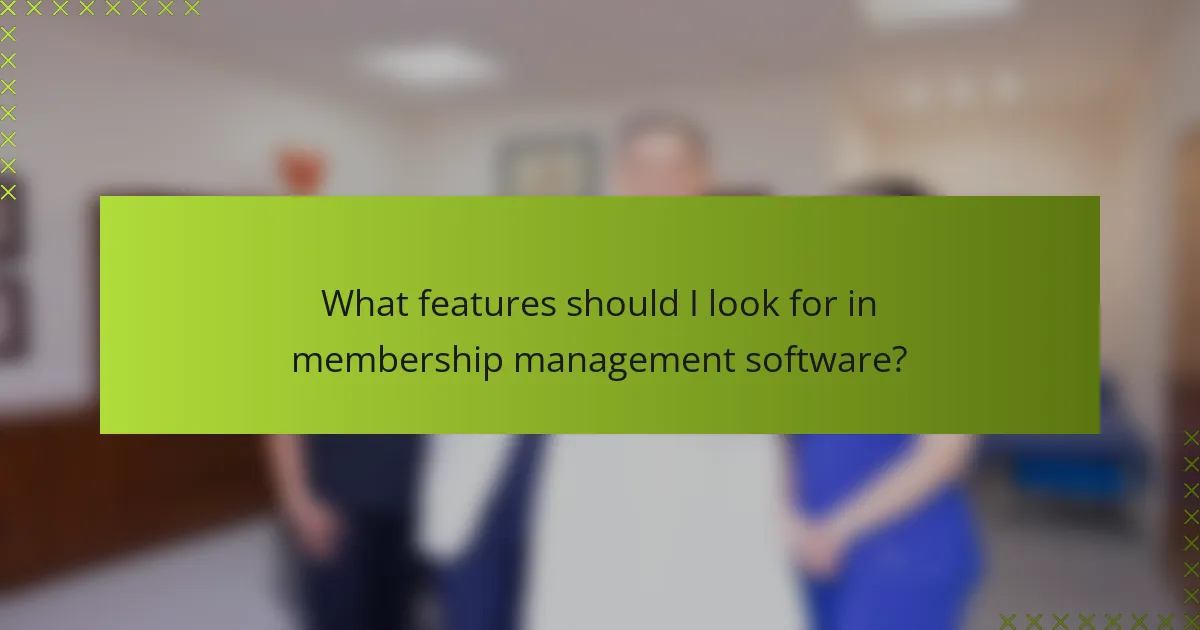 What features should I look for in membership management software?