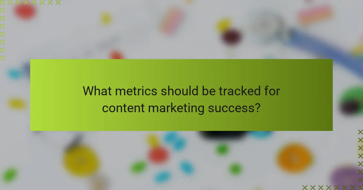 What metrics should be tracked for content marketing success?