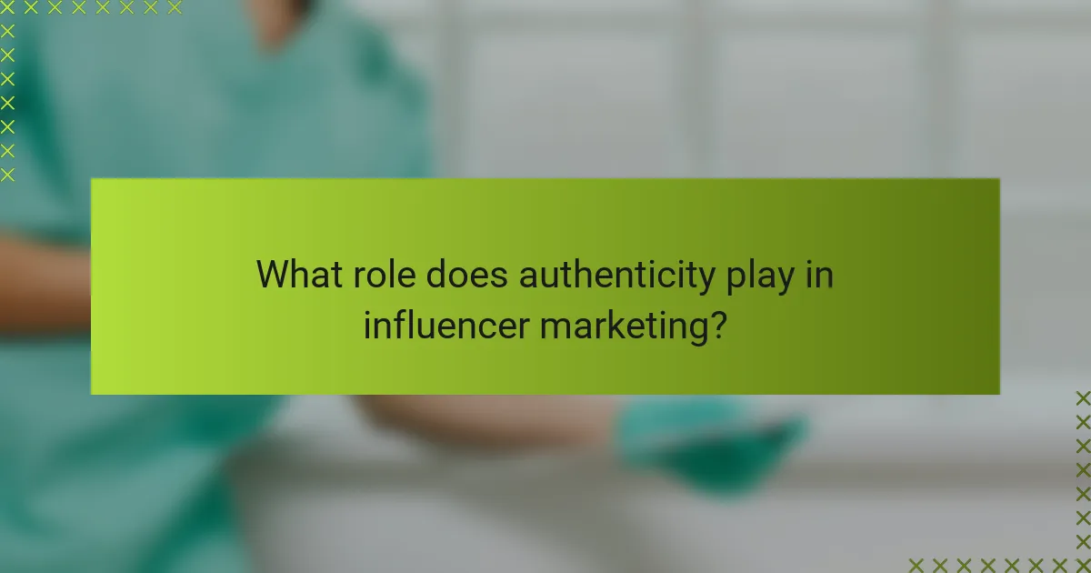 What role does authenticity play in influencer marketing?
