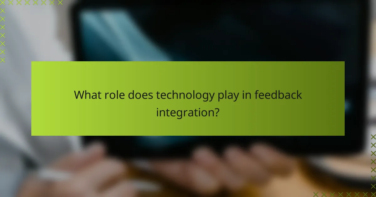 What role does technology play in feedback integration?