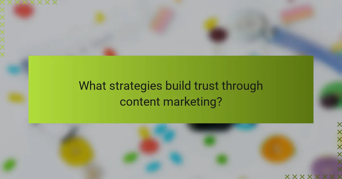 What strategies build trust through content marketing?