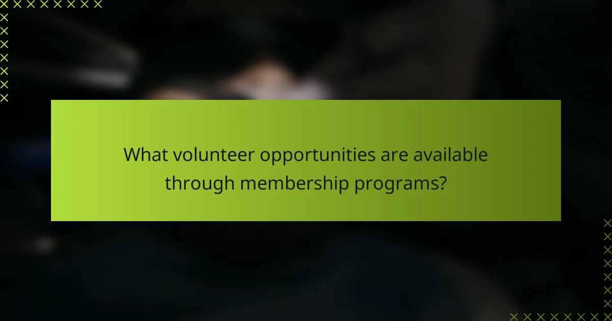 What volunteer opportunities are available through membership programs?