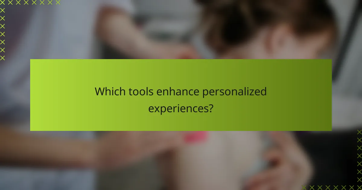 Which tools enhance personalized experiences?